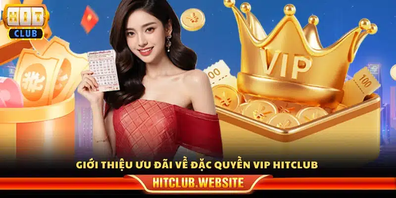 Tổng quan các đặc quyền vip tại Hitclub